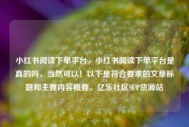 小红书阅读下单平台，小红书阅读下单平台是真的吗，当然可以！以下是符合要求的文章标题和主要内容概要。亿乐社区SUP货源站